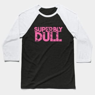 Superbly Dull Hot Pink: Embrace the Extraordinaire in the Ordinary Baseball T-Shirt